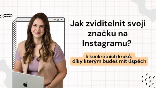 Jak zviditelnit svoji značku na Instagramu? 5 konkrétních kroků, díky kterým budeš mít úspěch